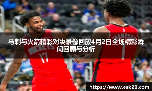 马刺与火箭精彩对决录像回放4月2日全场精彩瞬间回顾与分析